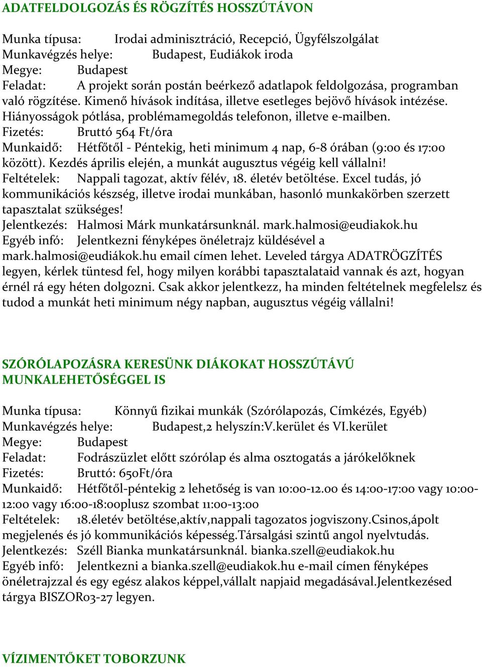 Fizetés: Bruttó 564 Ft/óra Munkaidő: Hétfőtől - Péntekig, heti minimum 4 nap, 6-8 órában (9:00 és 17:00 között). Kezdés április elején, a munkát augusztus végéig kell vállalni!