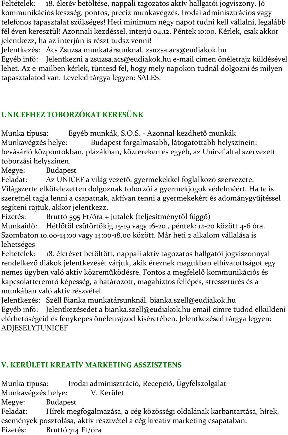 Jelentkezés: Ács Zsuzsa munkatársunknál. zsuzsa.acs@eudiakok.hu Egyéb infó: Jelentkezni a zsuzsa.acs@eudiakok.hu e-mail címen önéletrajz küldésével lehet.