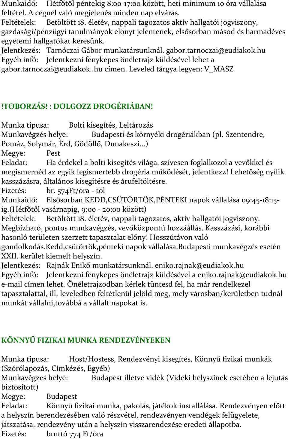 Jelentkezés: Tarnóczai Gábor munkatársunknál. gabor.tarnoczai@eudiakok.hu Egyéb infó: Jelentkezni fényképes önéletrajz küldésével lehet a gabor.tarnoczai@eudiakok..hu címen.