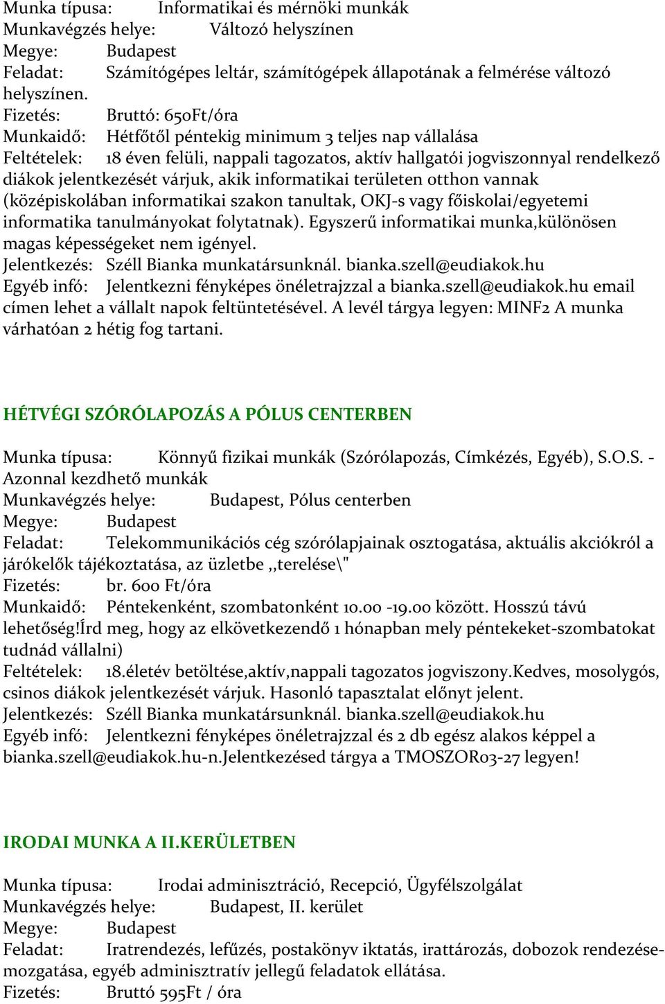 várjuk, akik informatikai területen otthon vannak (középiskolában informatikai szakon tanultak, OKJ-s vagy főiskolai/egyetemi informatika tanulmányokat folytatnak).