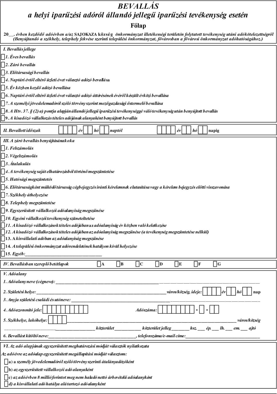 önkormányzat, fővárosban a fővárosi önkormányzat adóhatóságához.) I. Bevallás jellege 1. Éves bevallás 2. Záró bevallás 3. Előtársasági bevallás 4.