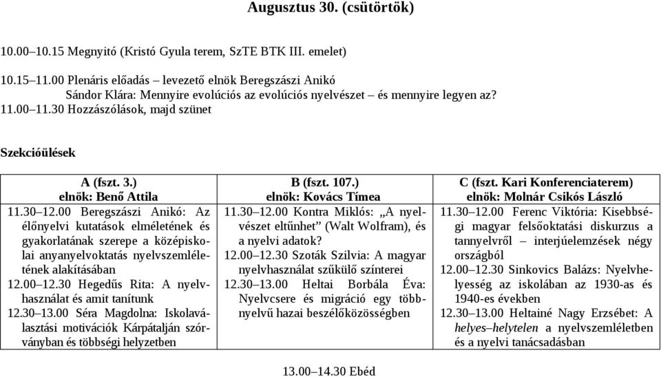 ) elnök: Benő Attila 11.30 12.00 Beregszászi Anikó: Az élőnyelvi kutatások elméletének és gyakorlatának szerepe a középiskolai anyanyelvoktatás nyelvszemléletének alakításában 12.00 12.