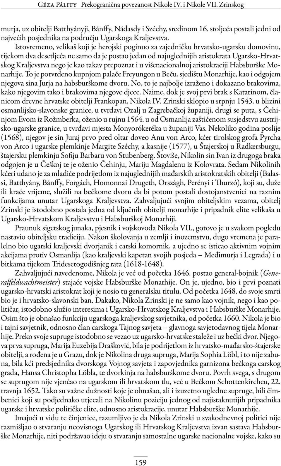 Istovremeno, velikaš koji je herojski poginuo za zajedničku hrvatsko-ugarsku domovinu, tijekom dva desetljeća ne samo da je postao jedan od najuglednijih aristokrata Ugarsko-Hrvatskog Kraljevstva