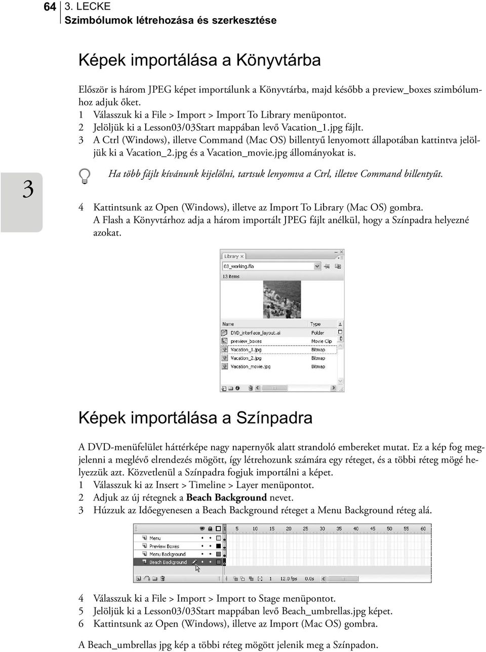 A Ctrl (Windows), illetve Command (Mac OS) billentyű lenyomott állapotában kattintva jelöljük ki a Vacation_2.jpg és a Vacation_movie.jpg állományokat is.