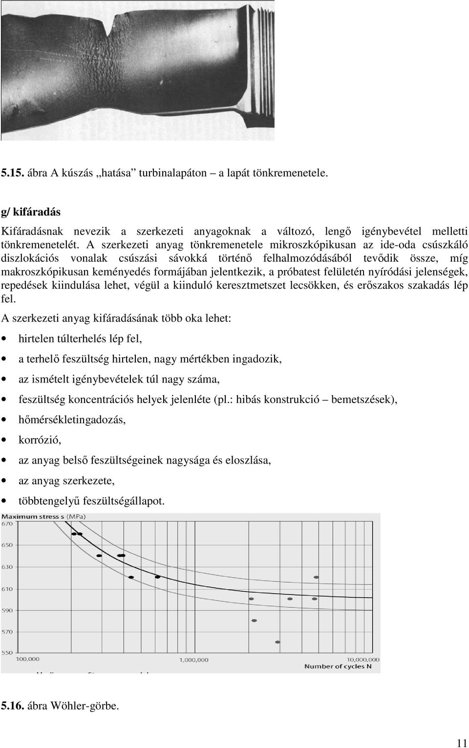 jelentkezik, a próbatest felületén nyíródási jelenségek, repedések kiindulása lehet, végül a kiinduló keresztmetszet lecsökken, és erıszakos szakadás lép fel.