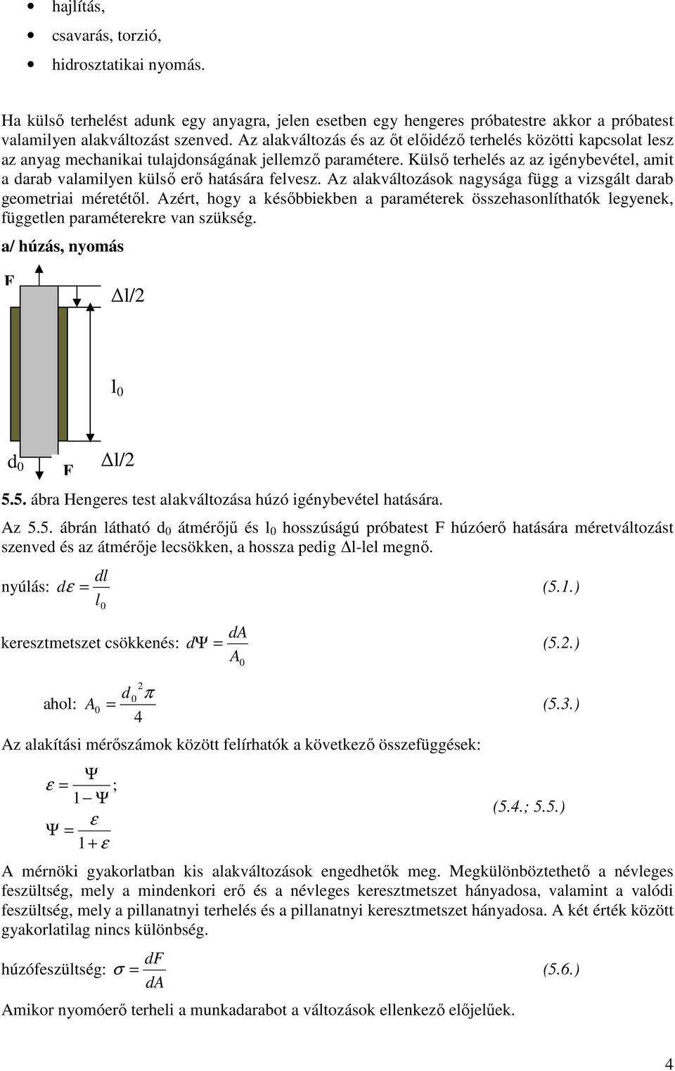 Külsı terhelés az az igénybevétel, amit a darab valamilyen külsı erı hatására felvesz. Az alakváltozások nagysága függ a vizsgált darab geometriai méretétıl.