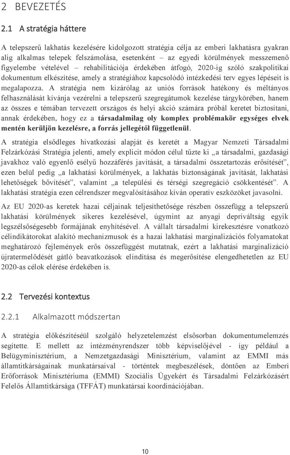 figyelembe vételével rehabilitációja érdekében átfogó, 2020-ig szóló szakpolitikai dokumentum elkészítése, amely a stratégiához kapcsolódó intézkedési terv egyes lépéseit is megalapozza.