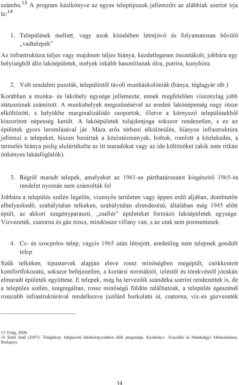 lakóépületek, melyek inkább hasonlítanak ólra, putrira, kunyhóra. 2. Volt uradalmi puszták, településtől távoli munkáskolóniák (bánya, téglagyár stb.