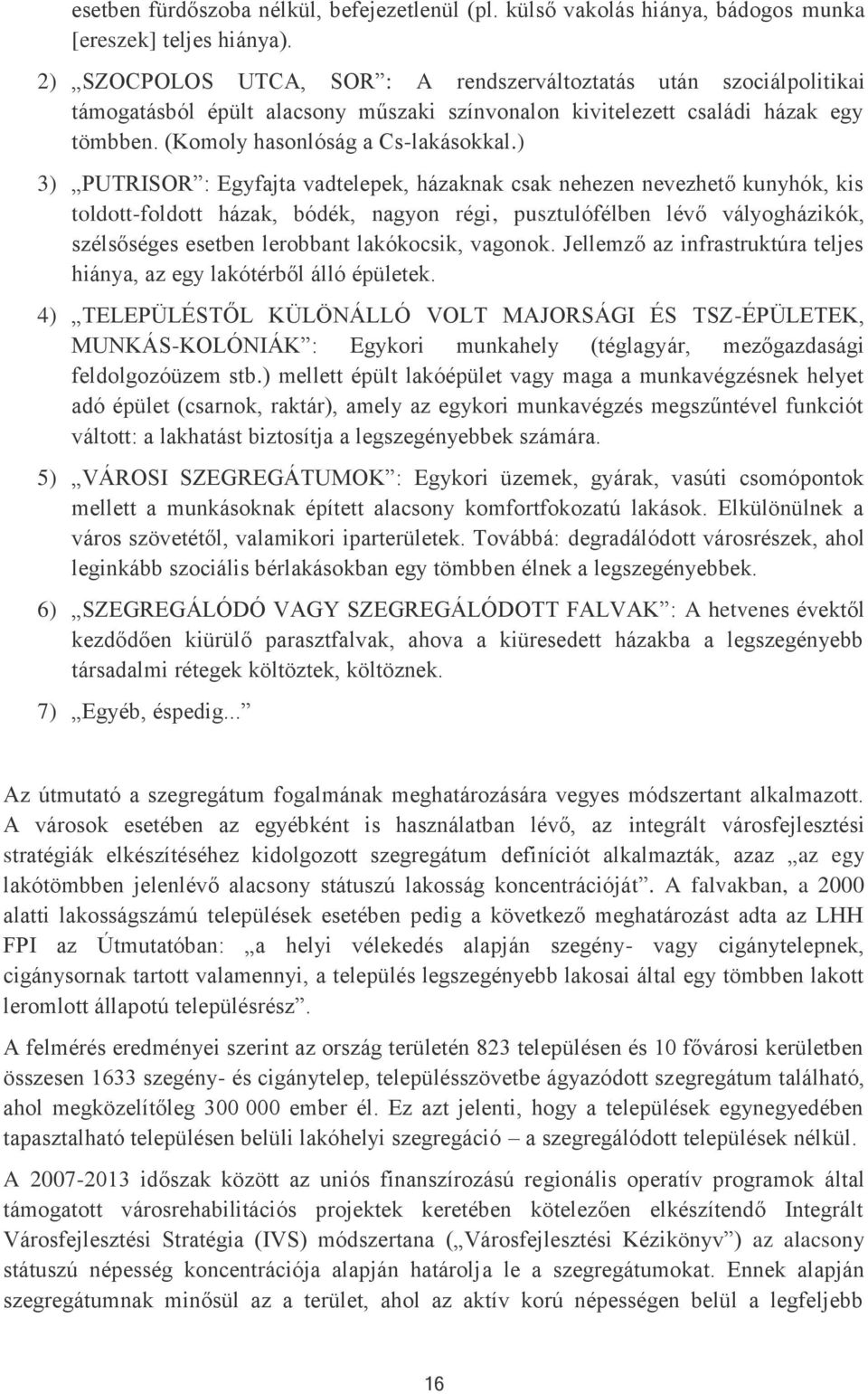 ) 3) PUTRISOR : Egyfajta vadtelepek, házaknak csak nehezen nevezhető kunyhók, kis toldott-foldott házak, bódék, nagyon régi, pusztulófélben lévő vályogházikók, szélsőséges esetben lerobbant