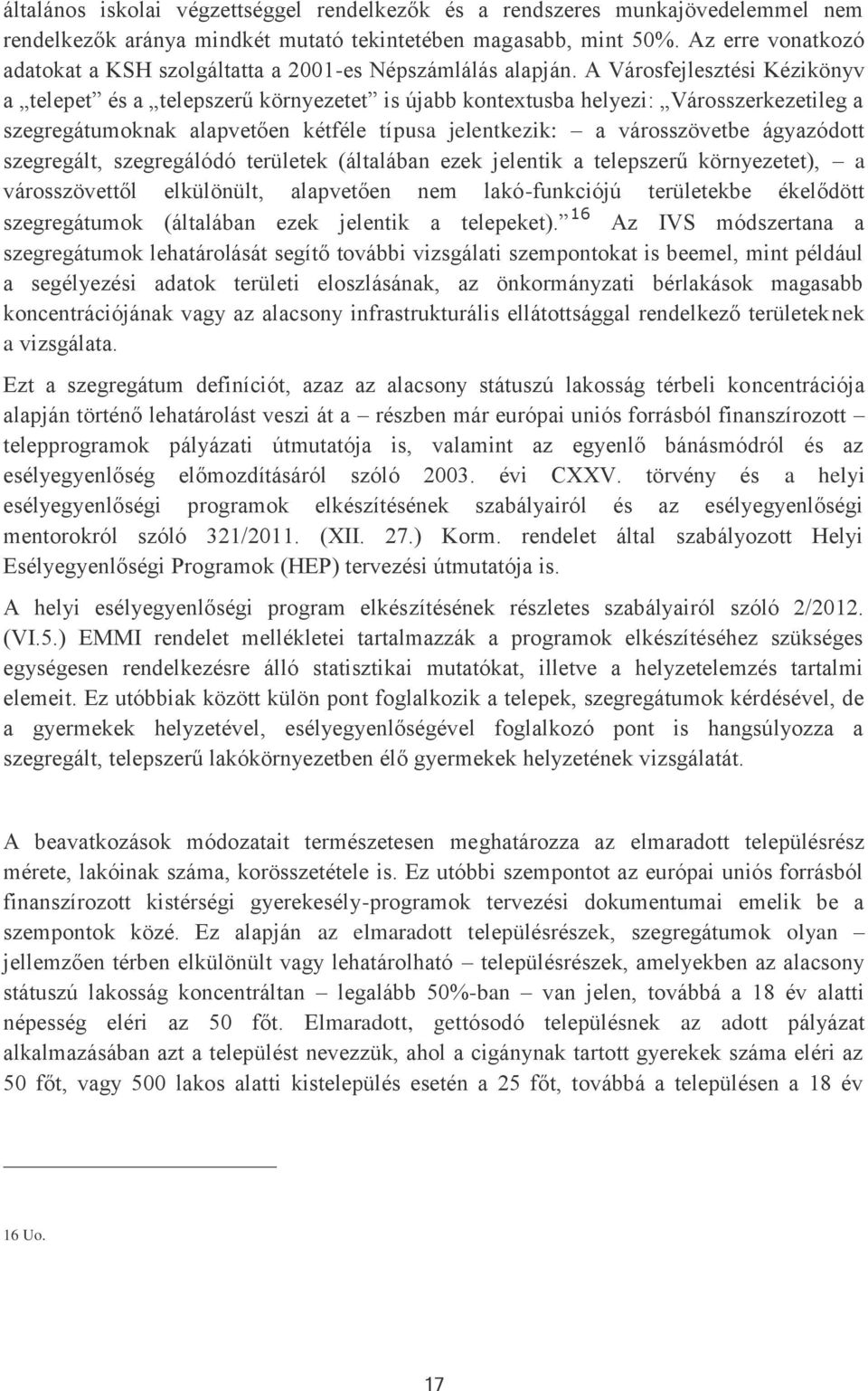 A Városfejlesztési Kézikönyv a telepet és a telepszerű környezetet is újabb kontextusba helyezi: Városszerkezetileg a szegregátumoknak alapvetően kétféle típusa jelentkezik: a városszövetbe