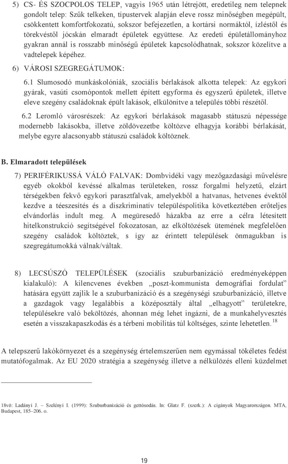 Az eredeti épületállományhoz gyakran annál is rosszabb minőségű épületek kapcsolódhatnak, sokszor közelítve a vadtelepek képéhez. 6) VÁROSI SZEGREGÁTUMOK: 6.