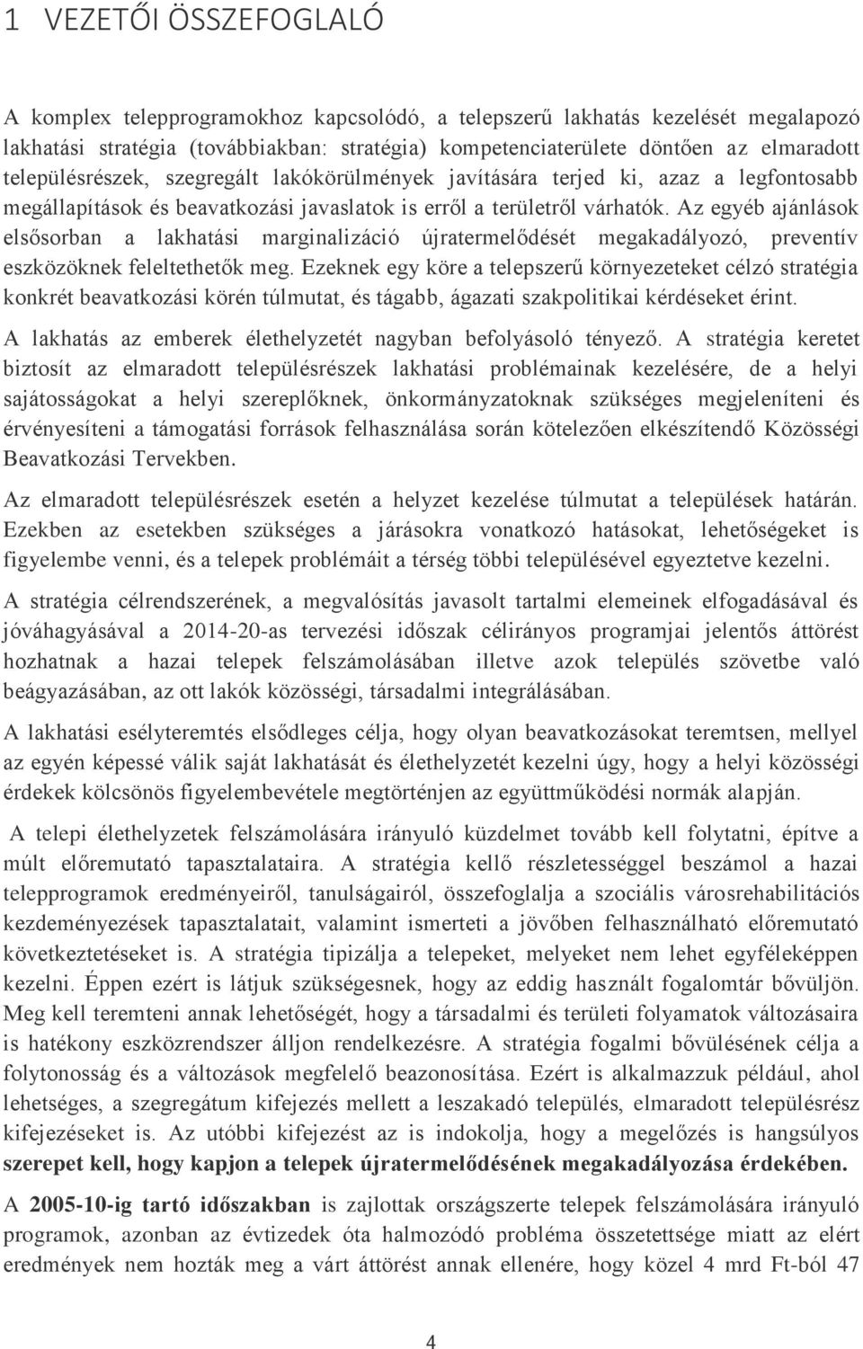 Az egyéb ajánlások elsősorban a lakhatási marginalizáció újratermelődését megakadályozó, preventív eszközöknek feleltethetők meg.