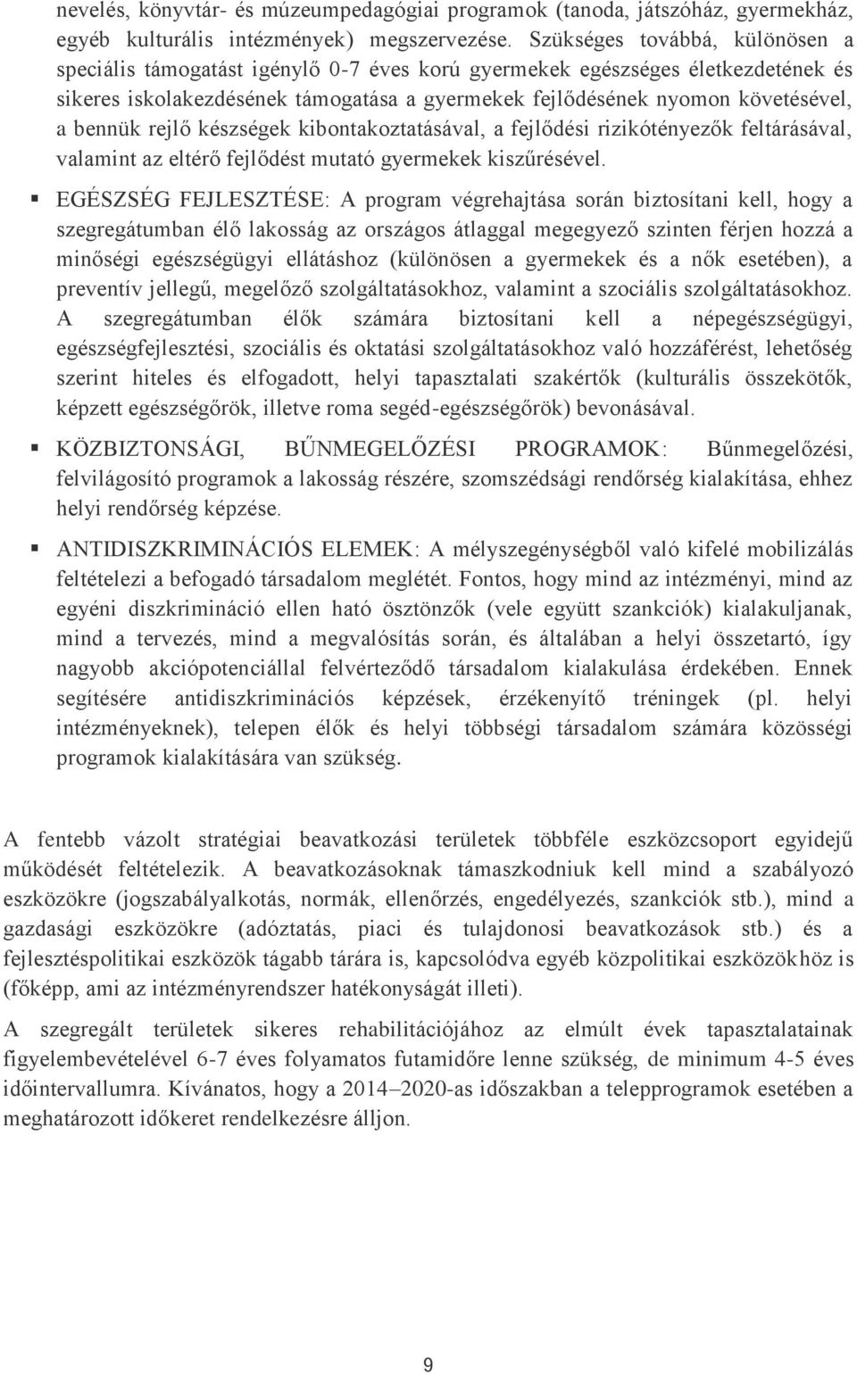 bennük rejlő készségek kibontakoztatásával, a fejlődési rizikótényezők feltárásával, valamint az eltérő fejlődést mutató gyermekek kiszűrésével.