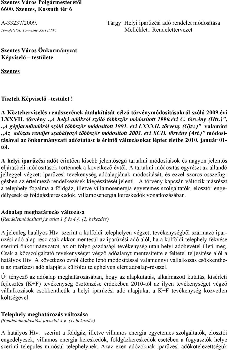 törvény A helyi adókról szóló többször módosított 1990.évi C. törvény (Htv.), A gépjárműadóról szóló többször módosított 1991. évi LXXXII. törvény (Gjtv.