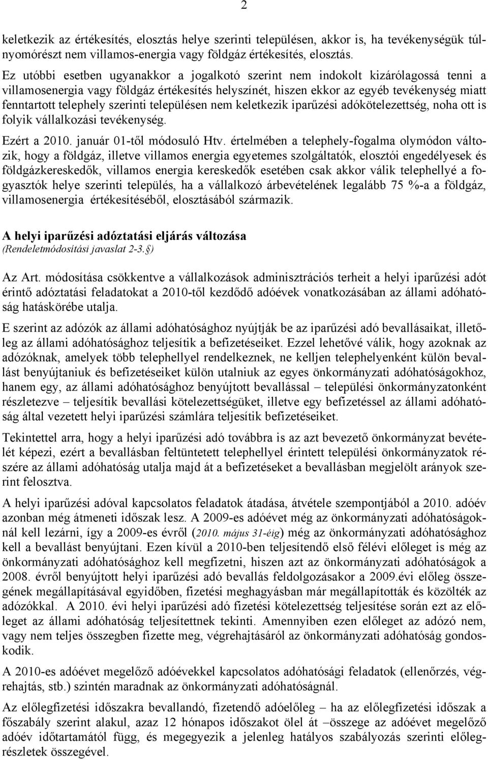 szerinti településen nem keletkezik iparűzési adókötelezettség, noha ott is folyik vállalkozási tevékenység. Ezért a 2010. január 01-től módosuló Htv.