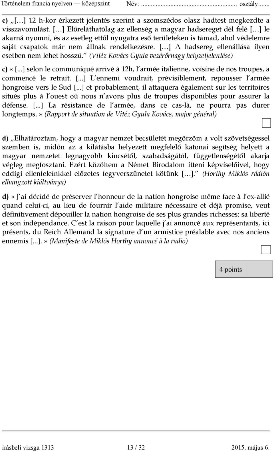 [ ] A hadsereg ellenállása ilyen esetben nem lehet hosszú. (Vitéz Kovács Gyula vezérőrnagy helyzetjelentése) c) «[.