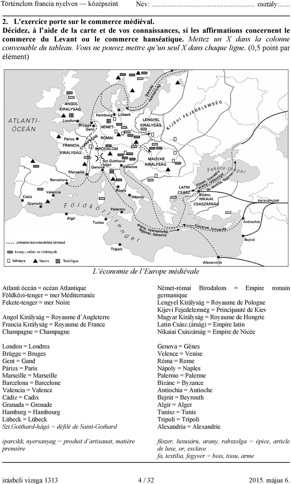 (0,5 point par élément) L économie de l Europe médiévale Atlanti óceán = océan Atlantique Földközi-tenger = mer Méditerranée Fekete-tenger = mer Noire Angol Királyság = Royaume d Angleterre Francia