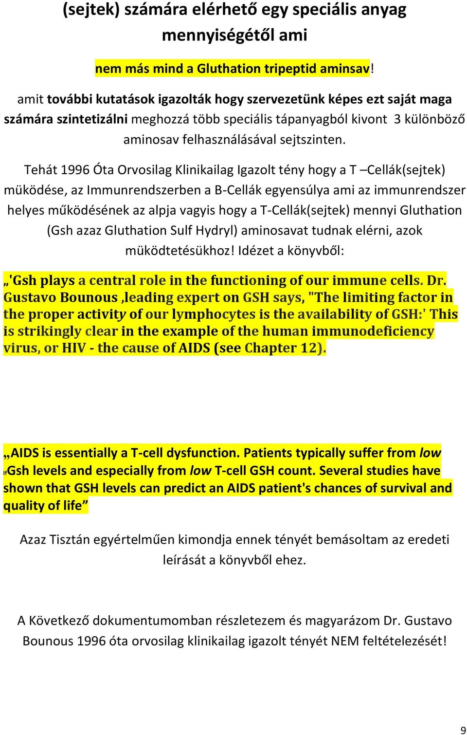 Tehát 1996 Óta Orvosilag Klinikailag Igazolt tény hogy a T Cellák(sejtek) müködése, az Immunrendszerben a B-Cellák egyensúlya ami az immunrendszer helyes működésének az alpja vagyis hogy a