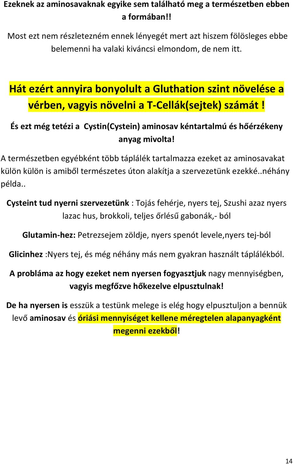 Hát ezért annyira bonyolult a Gluthation szint növelése a vérben, vagyis növelni a T-Cellák(sejtek) számát! És ezt még tetézi a Cystin(Cystein) aminosav kéntartalmú és hőérzékeny anyag mivolta!