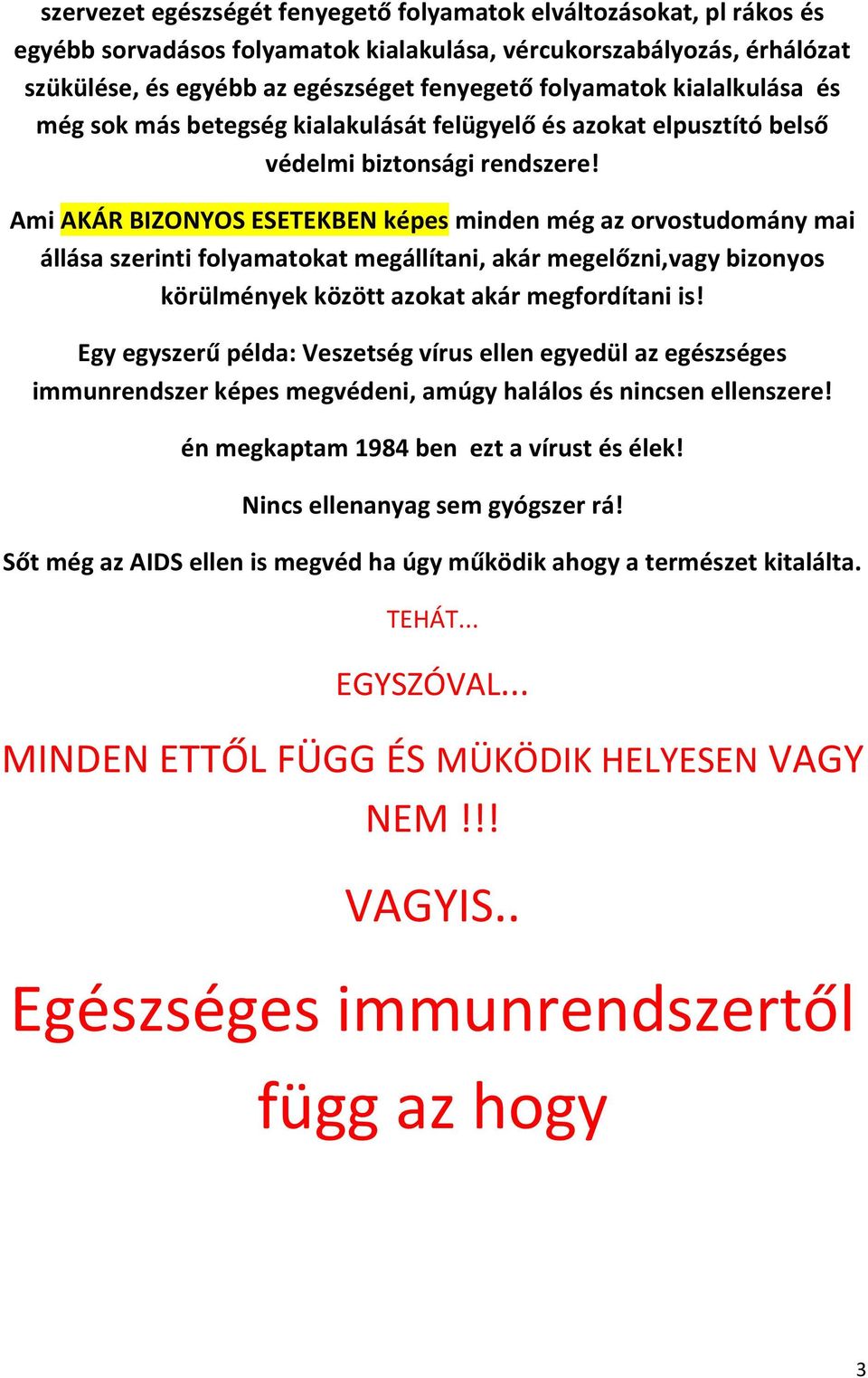 Ami AKÁR BIZONYOS ESETEKBEN képes minden még az orvostudomány mai állása szerinti folyamatokat megállítani, akár megelőzni,vagy bizonyos körülmények között azokat akár megfordítani is!