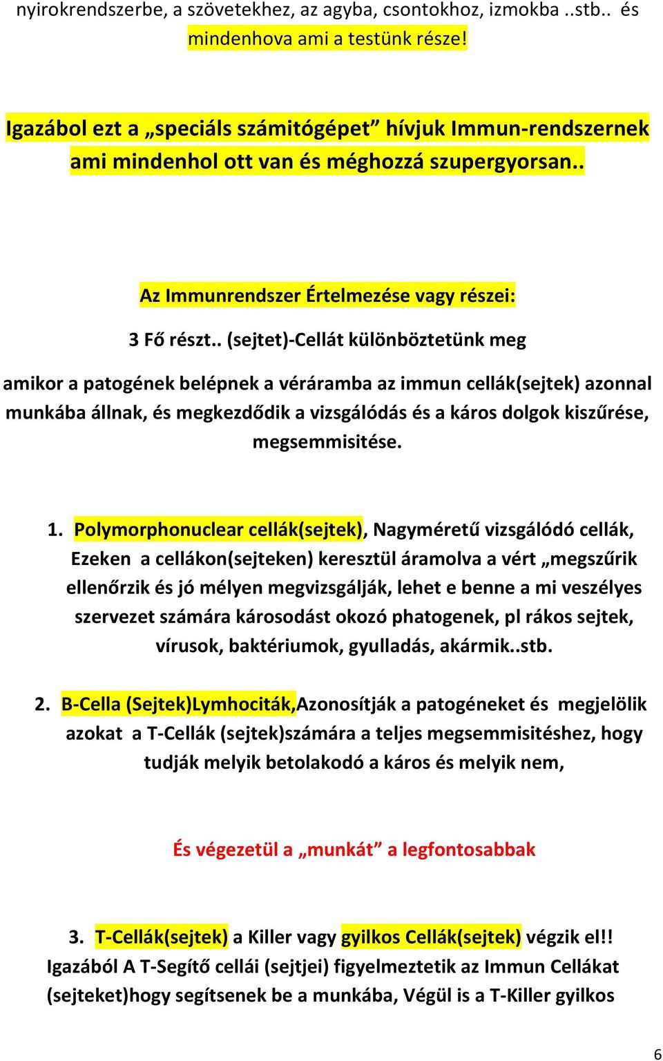 . (sejtet)-cellát különböztetünk meg amikor a patogének belépnek a véráramba az immun cellák(sejtek) azonnal munkába állnak, és megkezdődik a vizsgálódás és a káros dolgok kiszűrése, megsemmisitése.