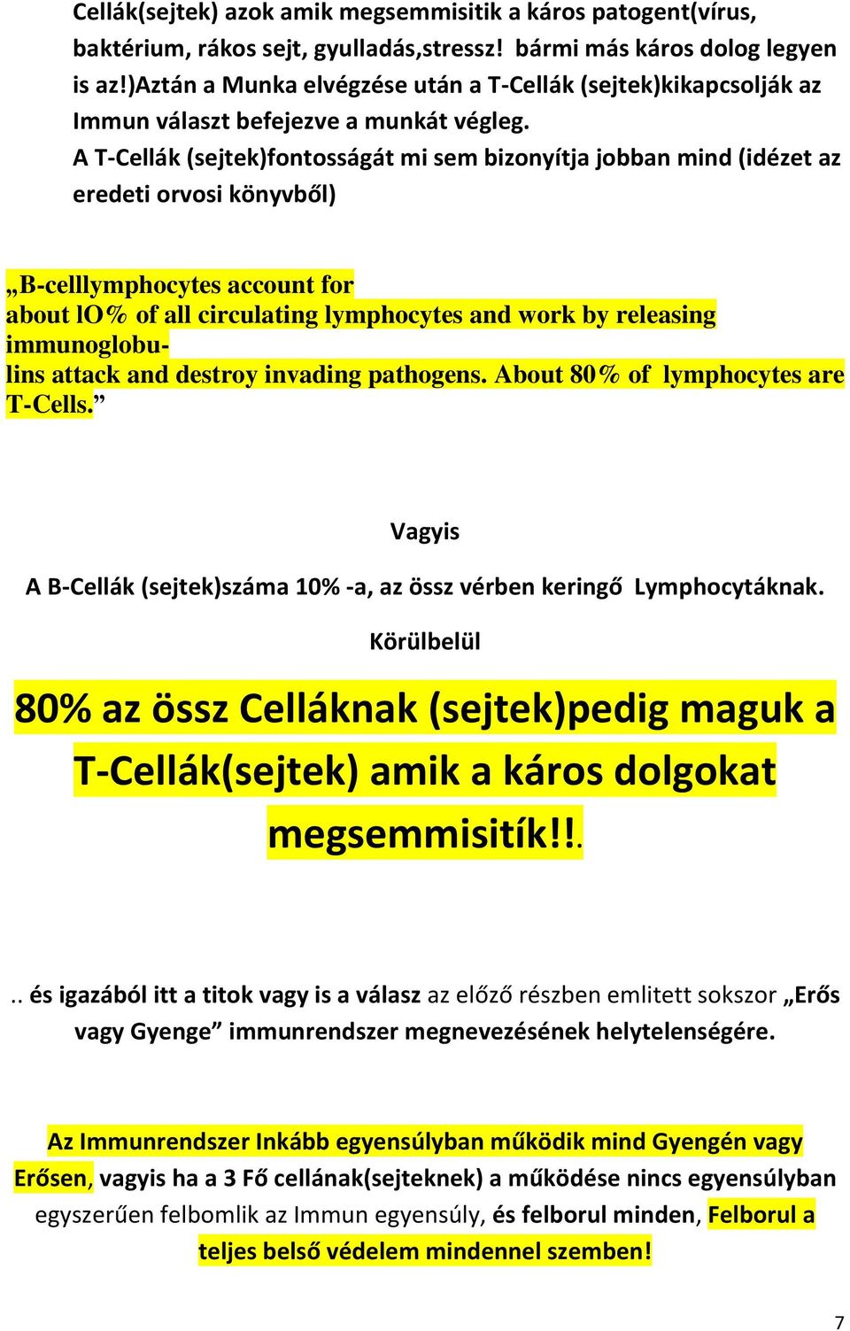 A T-Cellák (sejtek)fontosságát mi sem bizonyítja jobban mind (idézet az eredeti orvosi könyvből) B-celllymphocytes account for about lo% of all circulating lymphocytes and work by releasing