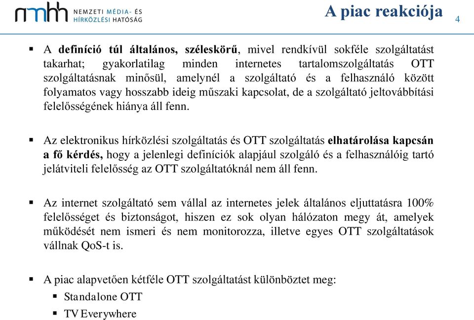 Az elektronikus hírközlési szolgáltatás és OTT szolgáltatás elhatárolása kapcsán a fő kérdés, hogy a jelenlegi definíciók alapjául szolgáló és a felhasználóig tartó jelátviteli felelősség az OTT