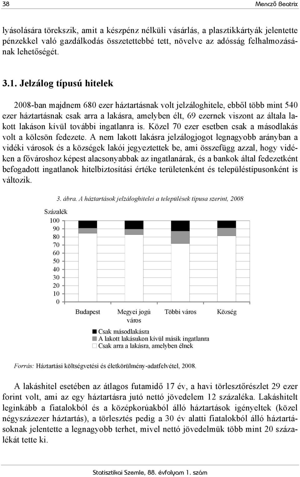 lakáson kívül további ingatlanra is. Közel 70 ezer esetben csak a másodlakás volt a kölcsön fedezete.