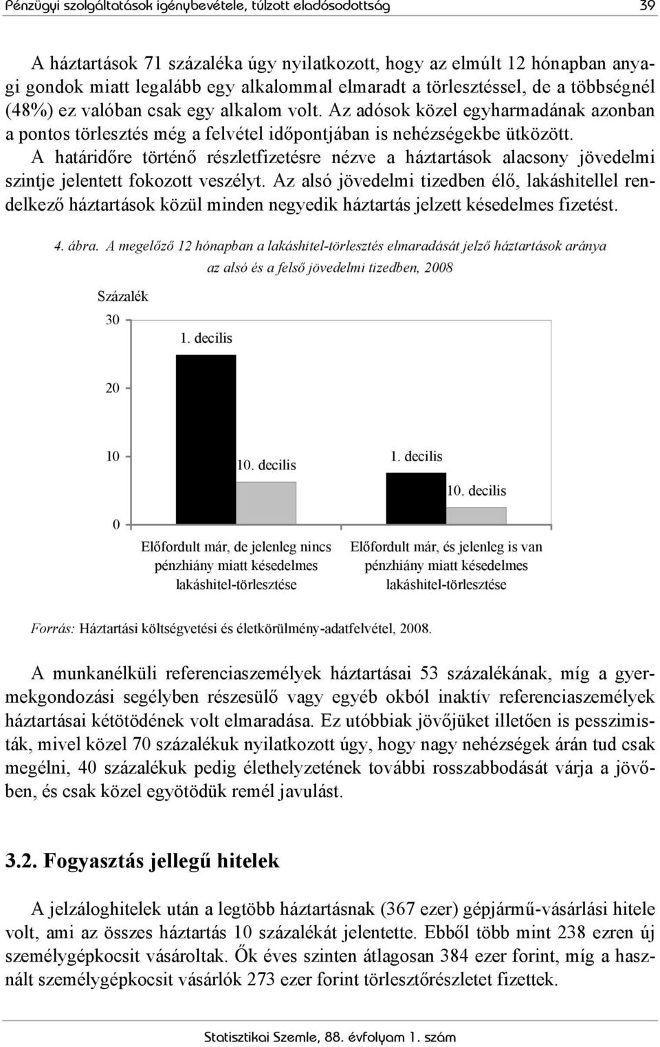 A határidőre történő részletfizetésre nézve a háztartások alacsony jövedelmi szintje jelentett fokozott veszélyt.