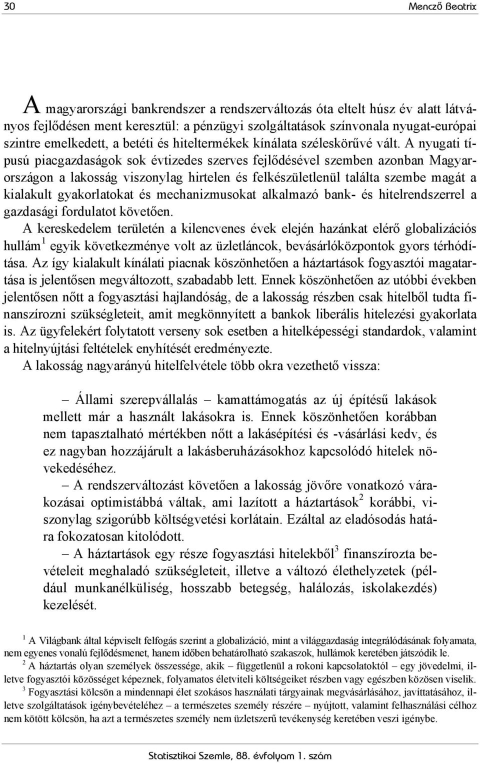 A nyugati típusú piacgazdaságok sok évtizedes szerves fejlődésével szemben azonban Magyarországon a lakosság viszonylag hirtelen és felkészületlenül találta szembe magát a kialakult gyakorlatokat és