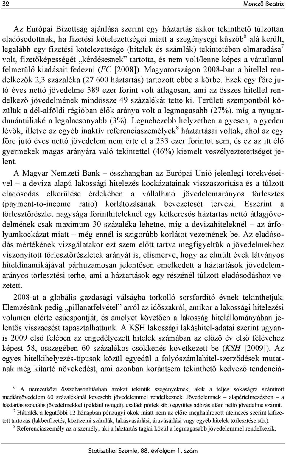 Magyarországon 2008-ban a hitellel rendelkezők 2,3 százaléka (27 600 háztartás) tartozott ebbe a körbe.