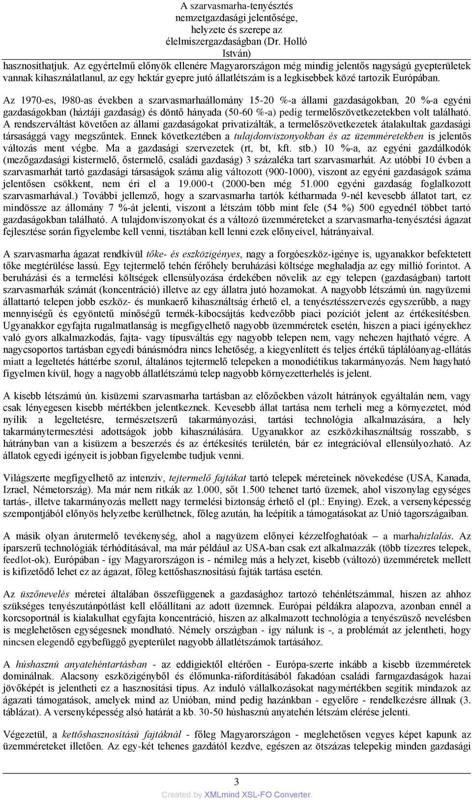 Az 1970-es, l980-as években a szarvasmarhaállomány 15-20 %-a állami gazdaságokban, 20 %-a egyéni gazdaságokban (háztáji gazdaság) és döntő hányada (50-60 %-a) pedig termelőszövetkezetekben volt