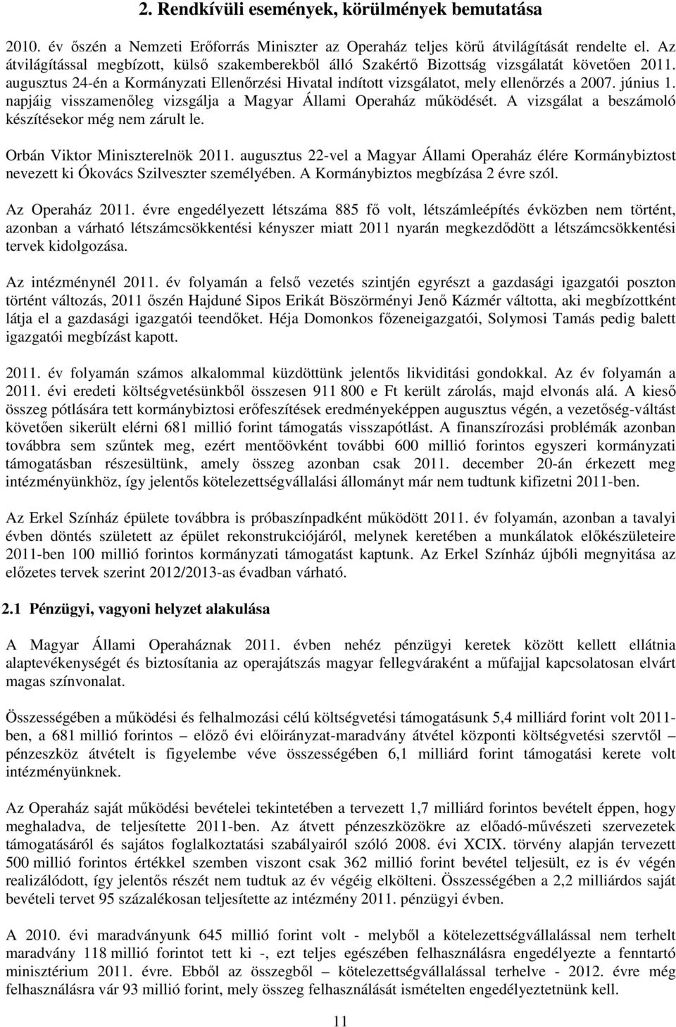 június 1. napjáig visszamenıleg vizsgálja a Magyar Állami Operaház mőködését. A vizsgálat a beszámoló készítésekor még nem zárult le. Orbán Viktor Miniszterelnök 2011.