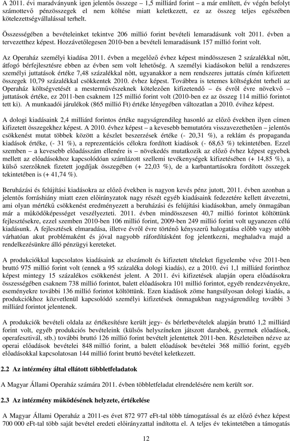 kötelezettségvállalással terhelt. Összességében a bevételeinket tekintve 206 millió forint bevételi lemaradásunk volt 2011. évben a tervezetthez képest.