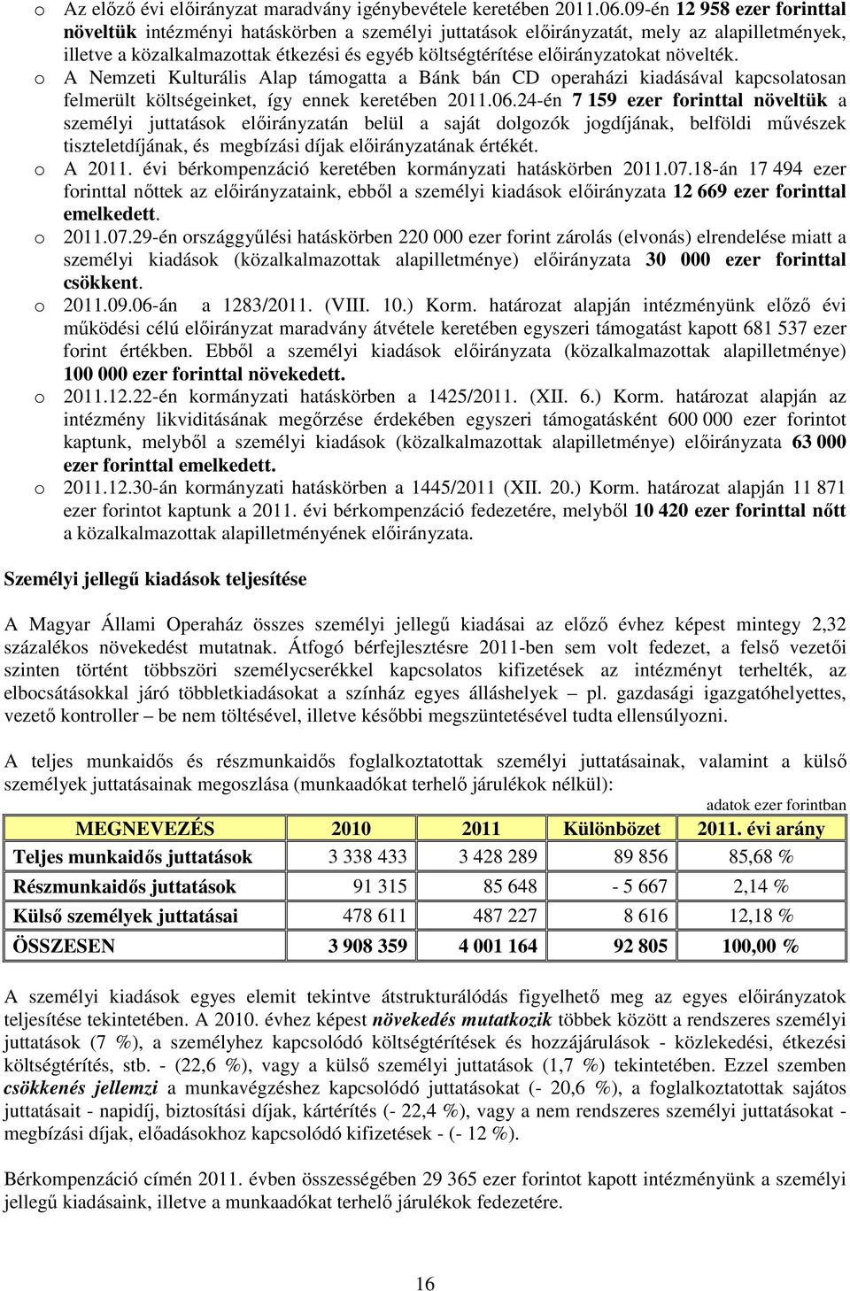 növelték. o A Nemzeti Kulturális Alap támogatta a Bánk bán CD operaházi kiadásával kapcsolatosan felmerült költségeinket, így ennek keretében 2011.06.