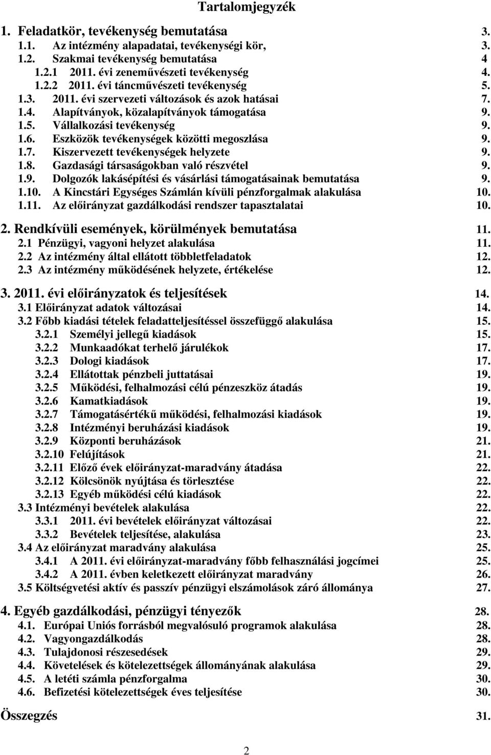 Eszközök tevékenységek közötti megoszlása 9. 1.7. Kiszervezett tevékenységek helyzete 9. 1.8. Gazdasági társaságokban való részvétel 9. 1.9. Dolgozók lakásépítési és vásárlási támogatásainak bemutatása 9.