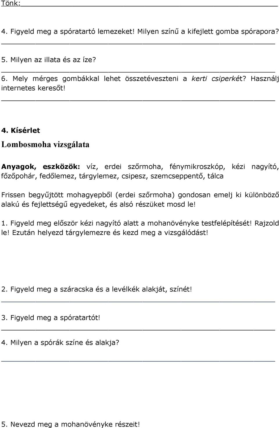 Kísérlet Lombosmoha vizsgálata Anyagok, eszközök: víz, erdei szőrmoha, fénymikroszkóp, kézi nagyító, főzőpohár, fedőlemez, tárgylemez, csipesz, szemcseppentő, tálca Frissen begyűjtött mohagyepből