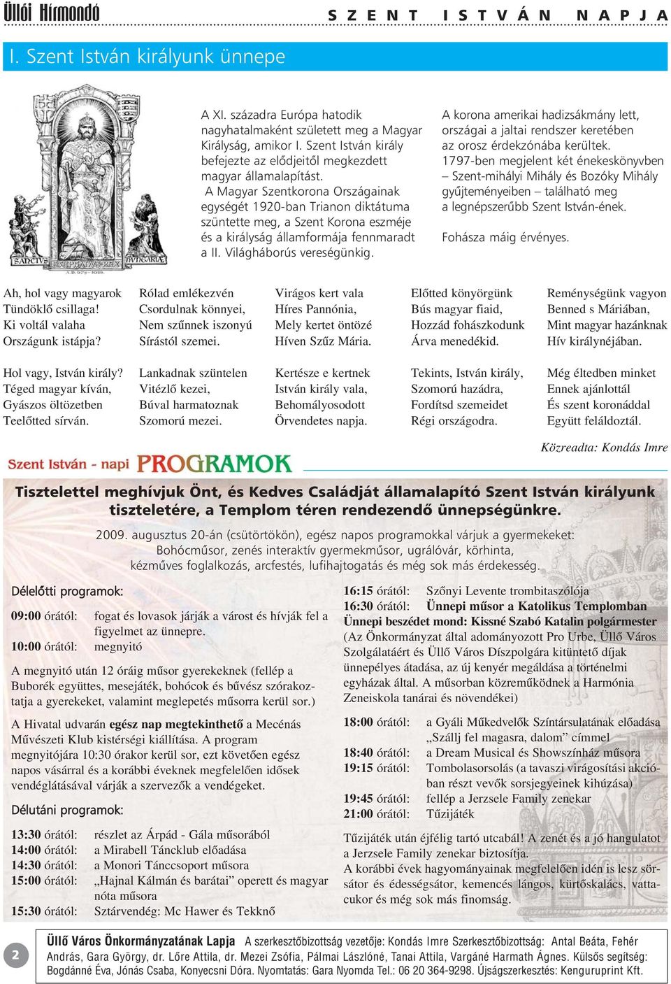 A Magyar Szentkorona Országainak egységét 1920-ban Trianon diktátuma szüntette meg, a Szent Korona eszméje és a királyság államformája fennmaradt a II. Világháborús vereségünkig.