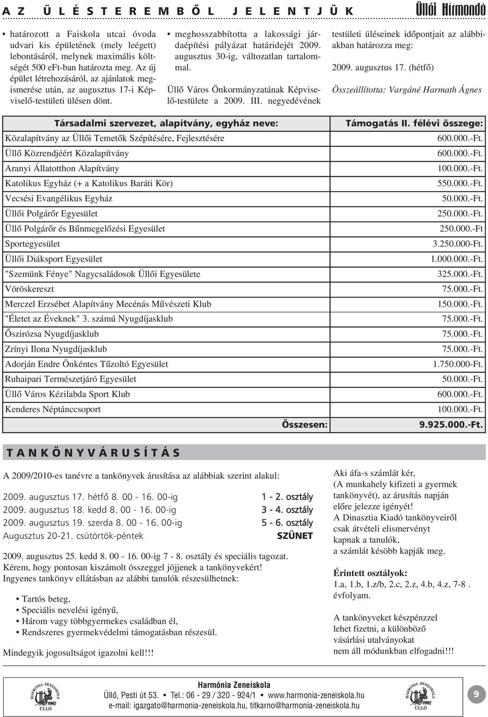 augusztus 30-ig, változatlan tartalommal. Üllõ Város Önkormányzatának Képviselõ-testülete a 2009. III. negyedévének testületi üléseinek idõpontjait az alábbiakban határozza meg: 2009. augusztus 17.