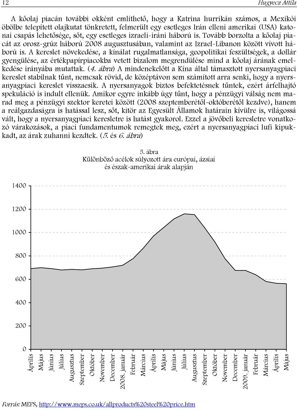 A kereslet növekedése, a kínálat rugalmatlansága, geopolitikai feszültségek, a dollár gyengülése, az értékpapírpiacokba vetett bizalom megrendülése mind a kőolaj árának emelkedése irányába mutattak.