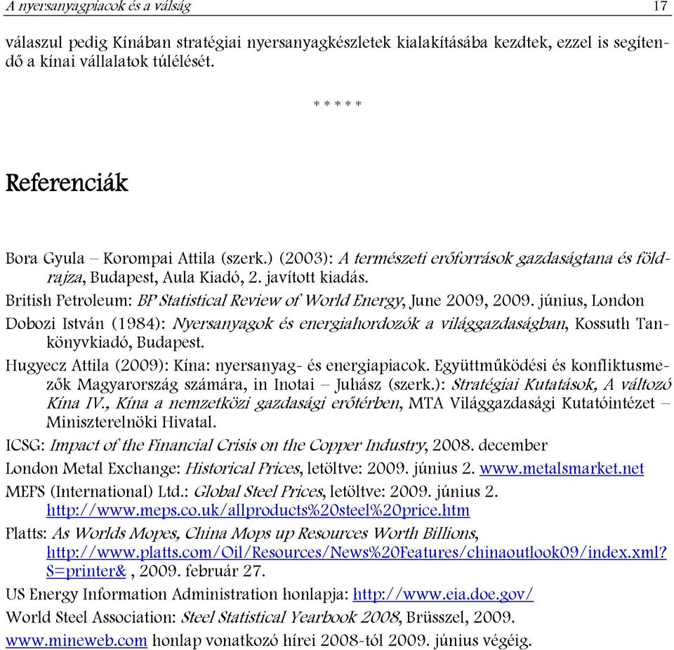 British Petroleum: BP Statistical Review of World Energy, June 2009, 2009. június, London Dobozi István (1984): Nyersanyagok és energiahordozók a világgazdaságban, Kossuth Tankönyvkiadó, Budapest.