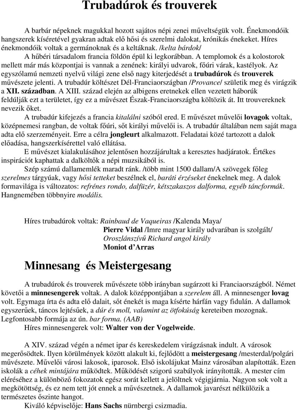 A templomok és a kolostorok mellett már más központjai is vannak a zenének: királyi udvarok, főúri várak, kastélyok.