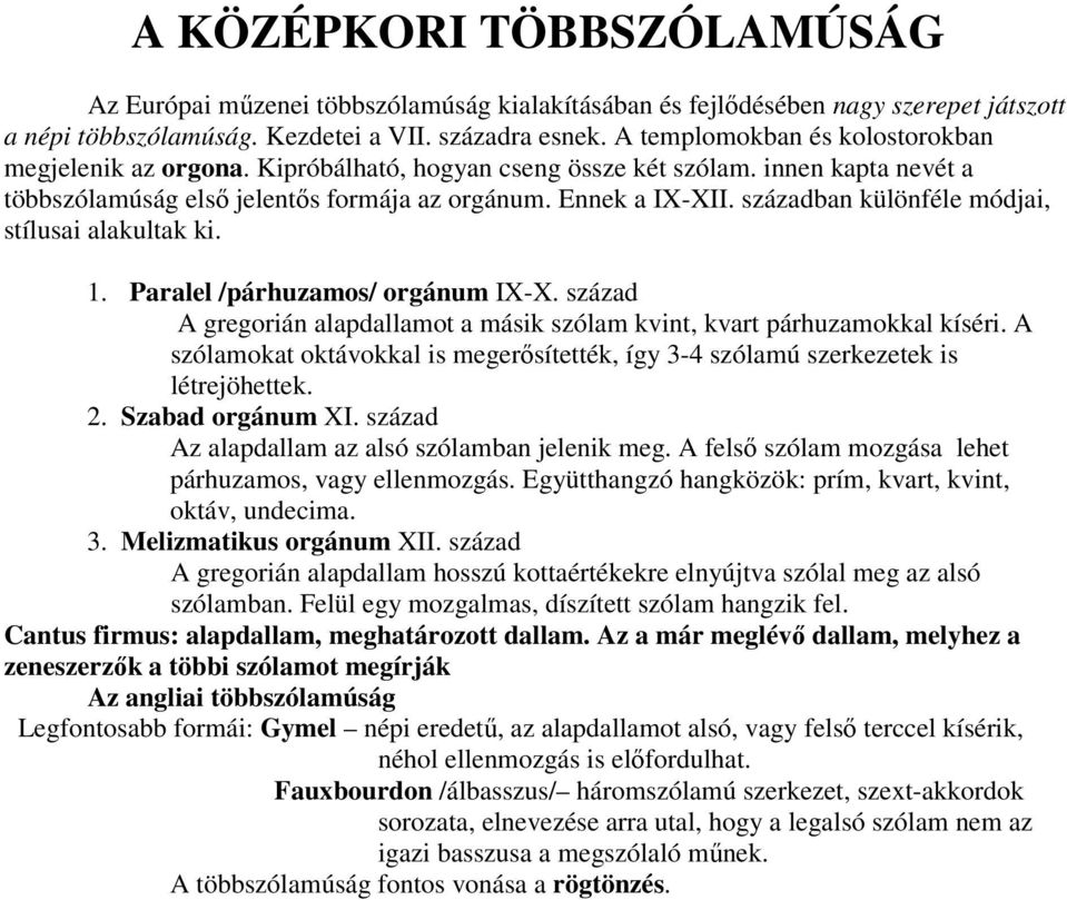 században különféle módjai, stílusai alakultak ki. 1. Paralel /párhuzamos/ orgánum IX-X. század A gregorián alapdallamot a másik szólam kvint, kvart párhuzamokkal kíséri.