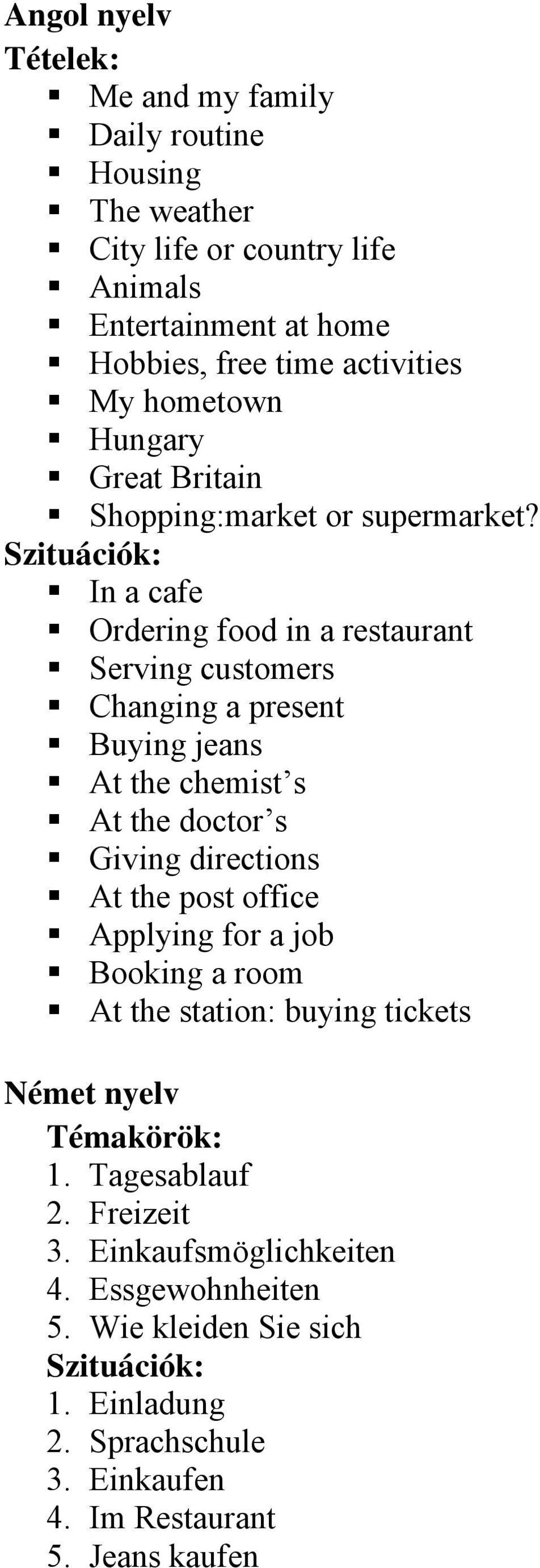 Szituációk: In a cafe Ordering food in a restaurant Serving customers Changing a present Buying jeans At the chemist s At the doctor s Giving directions At the post