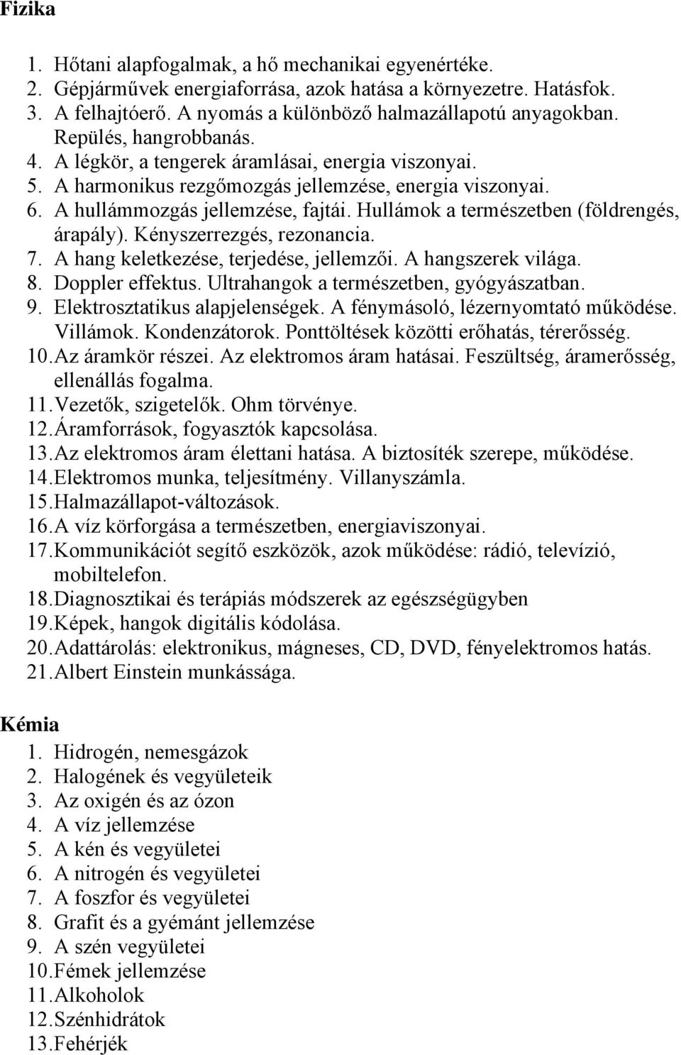 Hullámok a természetben (földrengés, árapály). Kényszerrezgés, rezonancia. 7. A hang keletkezése, terjedése, jellemzői. A hangszerek világa. 8. Doppler effektus.