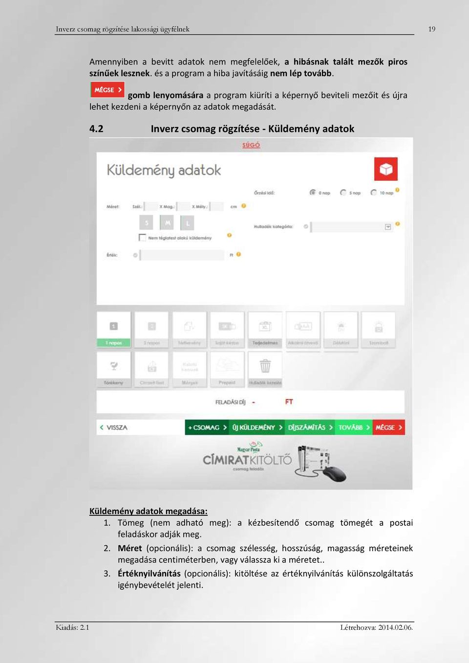 2 Inverz csomag rögzítése - Küldemény adatok Küldemény adatok megadása: 1. Tömeg (nem adható meg): a kézbesítendő csomag tömegét a postai feladáskor adják meg. 2.