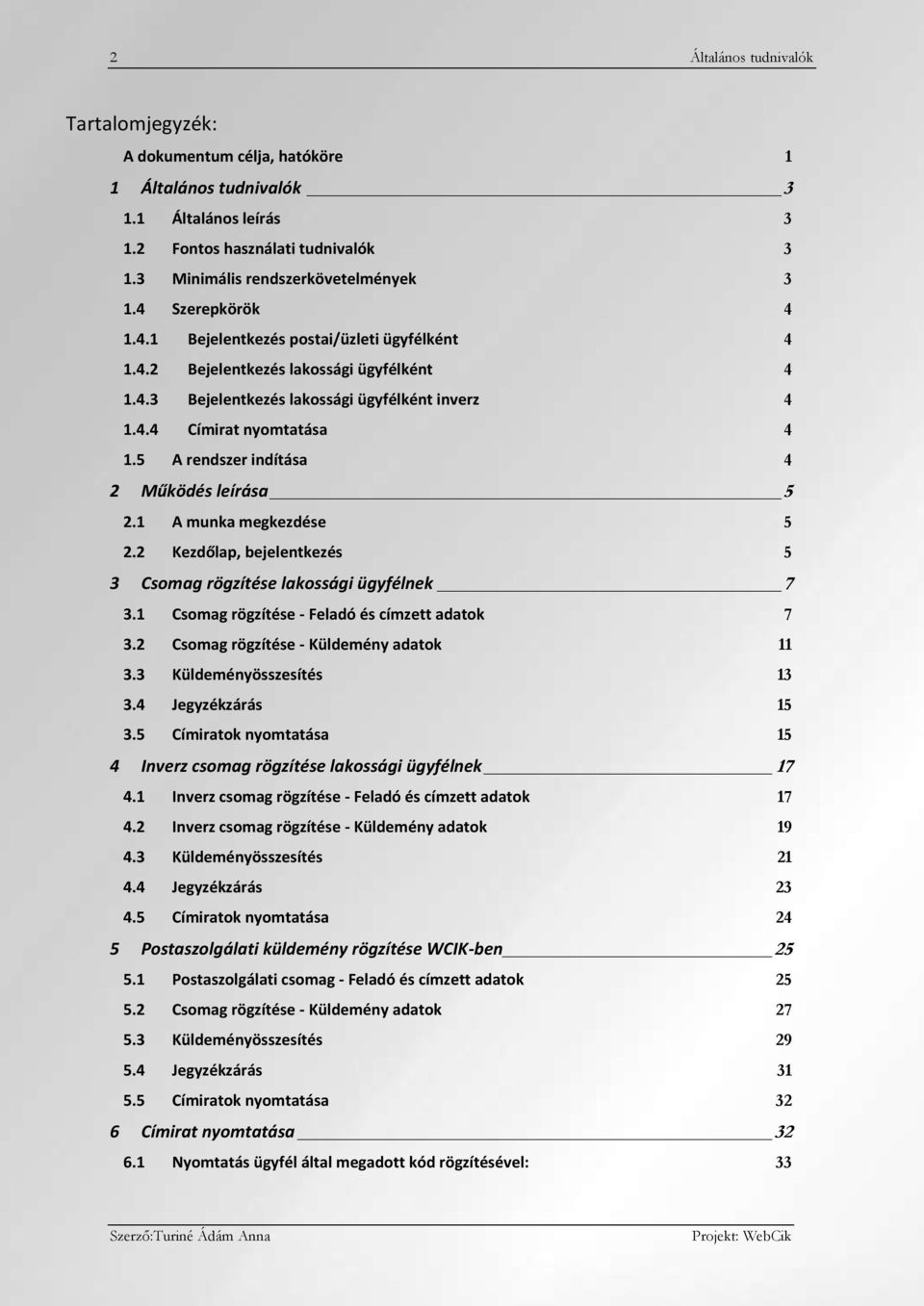 5 A rendszer indítása 4 2 Működés leírása 5 2.1 A munka megkezdése 5 2.2 Kezdőlap, bejelentkezés 5 3 Csomag rögzítése lakossági ügyfélnek 7 3.1 Csomag rögzítése - Feladó és címzett adatok 7 3.