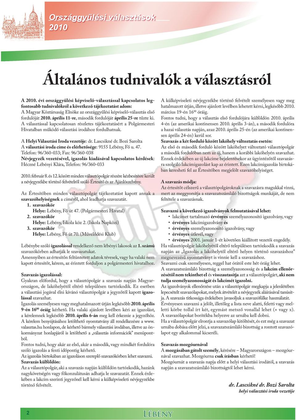 április 11-re, második fordulóját április 25-re tűzte ki. A választással kapcsolatosan részletes tájékoztatásért a Polgármesteri Hivatalban működő választási irodához fordulhatnak.