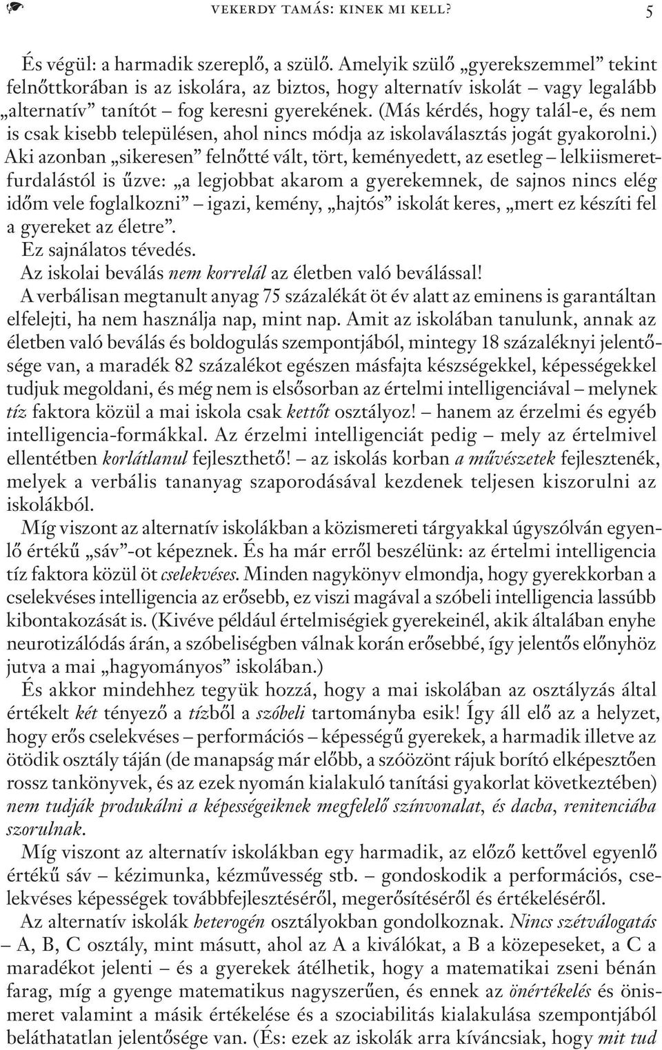 (Más kérdés, hogy talál-e, és nem is csak kisebb településen, ahol nincs módja az iskolaválasztás jogát gyakorolni.