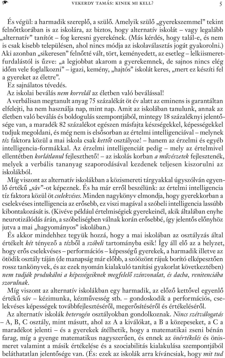 (Más kérdés, hogy talál-e, és nem is csak kisebb településen, ahol nincs módja az iskolaválasztás jogát gyakorolni.